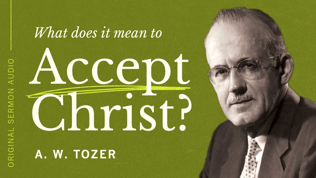 What Does It Mean To Accept Christ? | A.W. Tozer