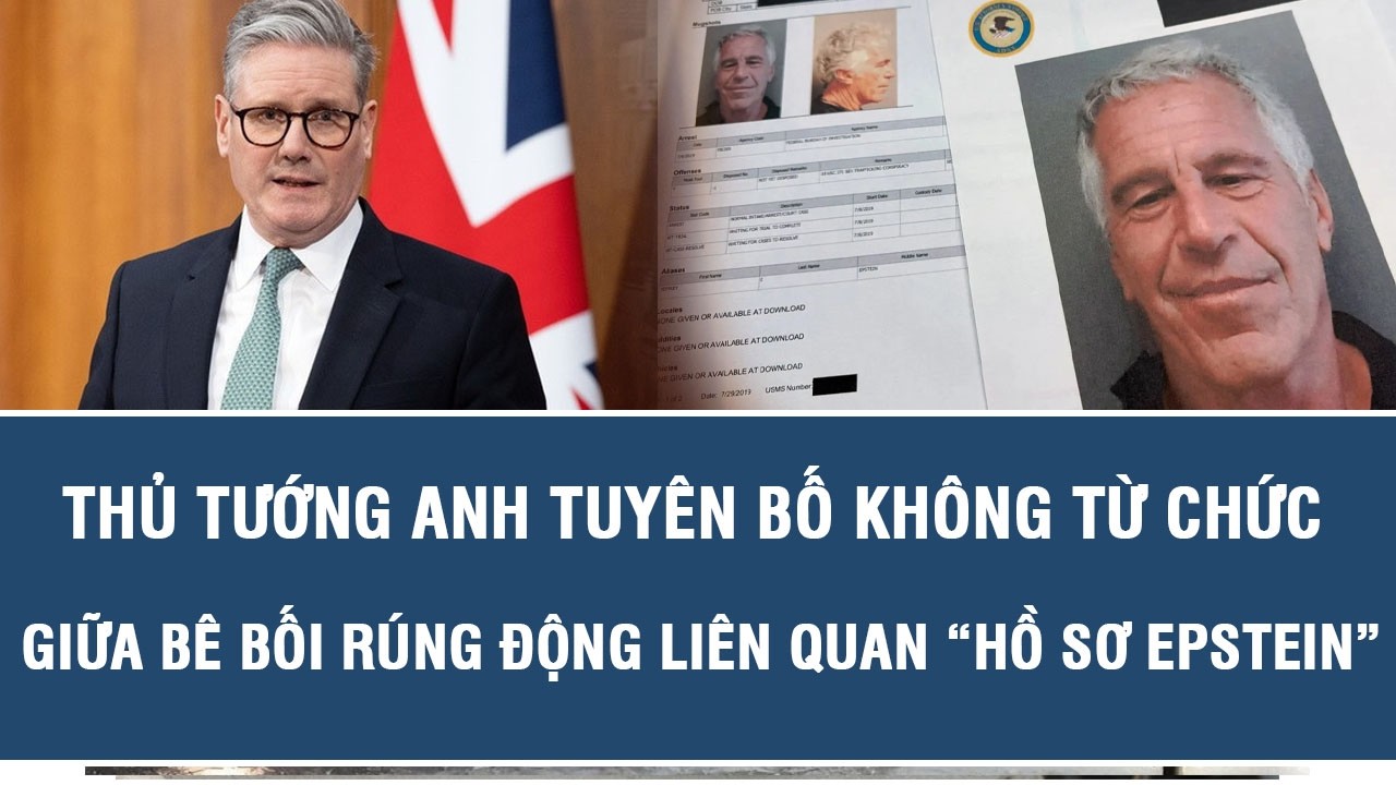 Thủ tướng Anh tuyên bố không từ chức giữa bê bối rúng động liên quan “hồ sơ Epstein”