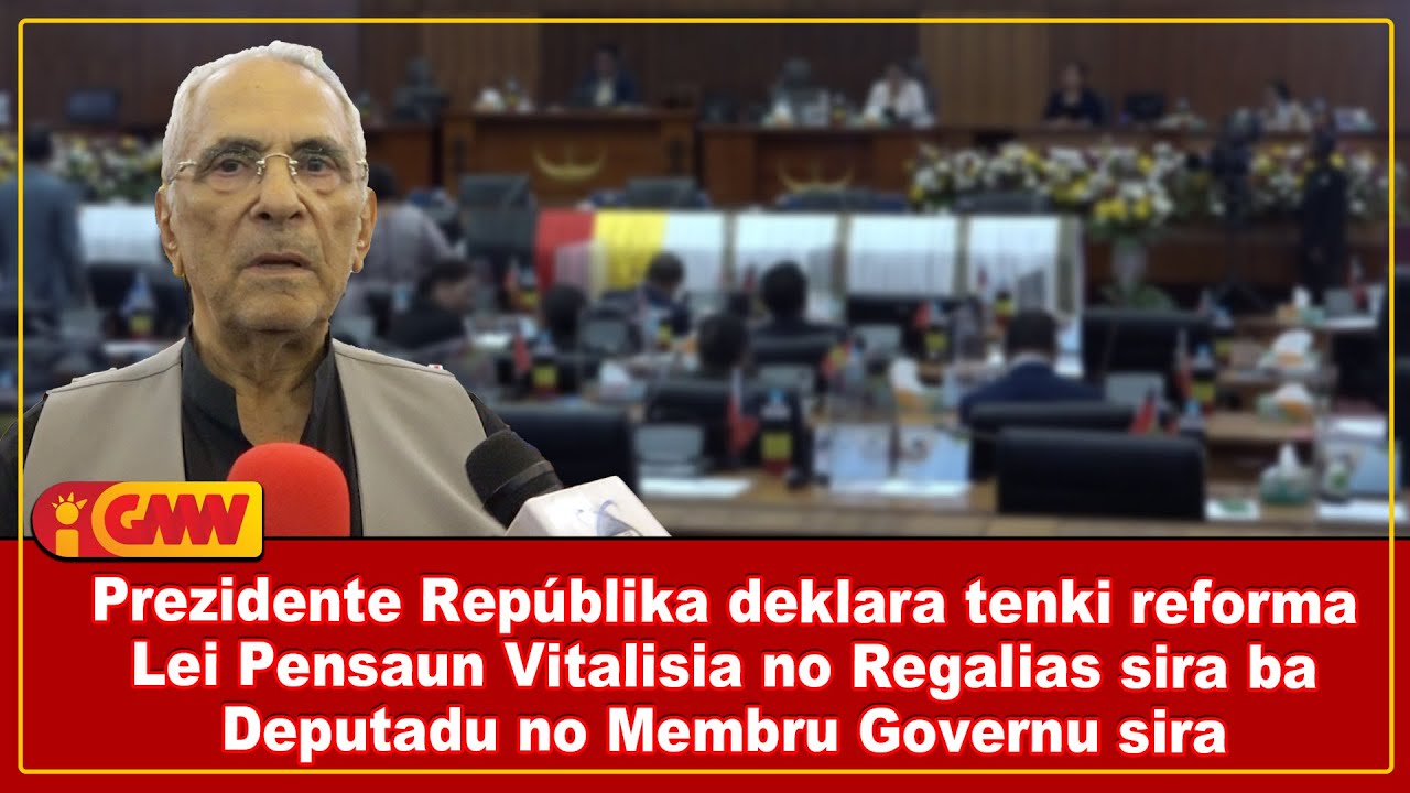 PR deklara tenki reforma Lei Pensaun Vitalisia no Regalias sira ba Deputadu no Membru Governu sira