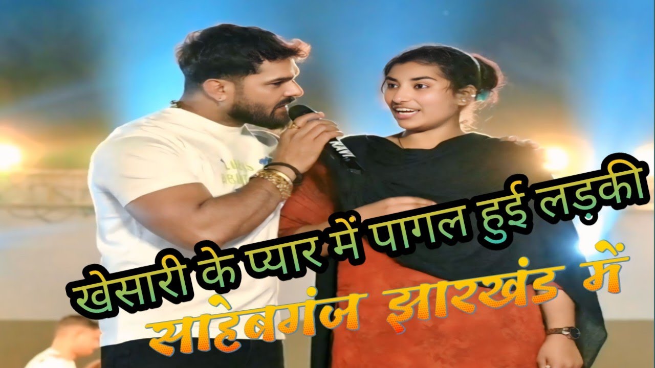 #khesari_lal_yadav ||के प्यार में पागल हुई गांव के लड़की//खेसारी लाल यादव ने साहेबगंज झारखंड में रच