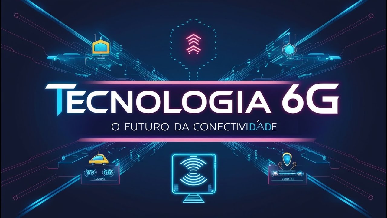 Tecnologia 6G: O Futuro da Conectividade Que Voc&ecirc; Precisa Conhecer