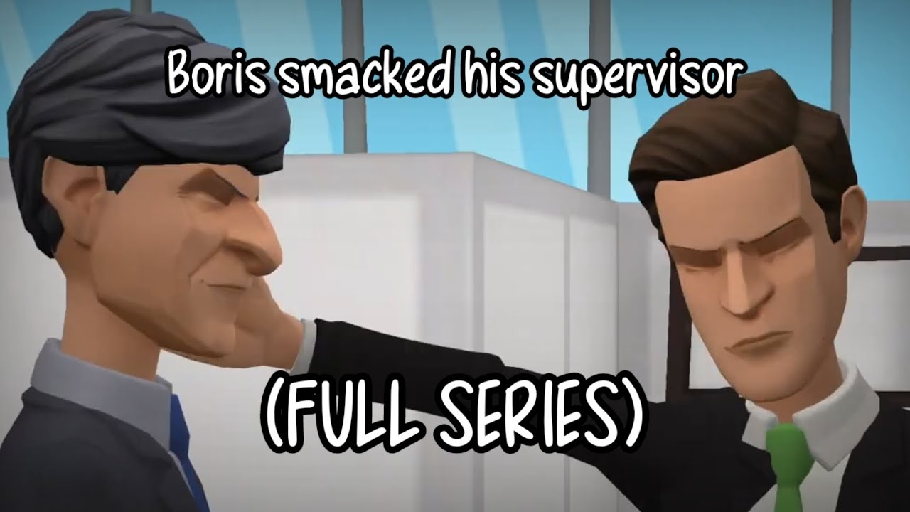 Boris Smacked His Supervisor (FULL SERIES)