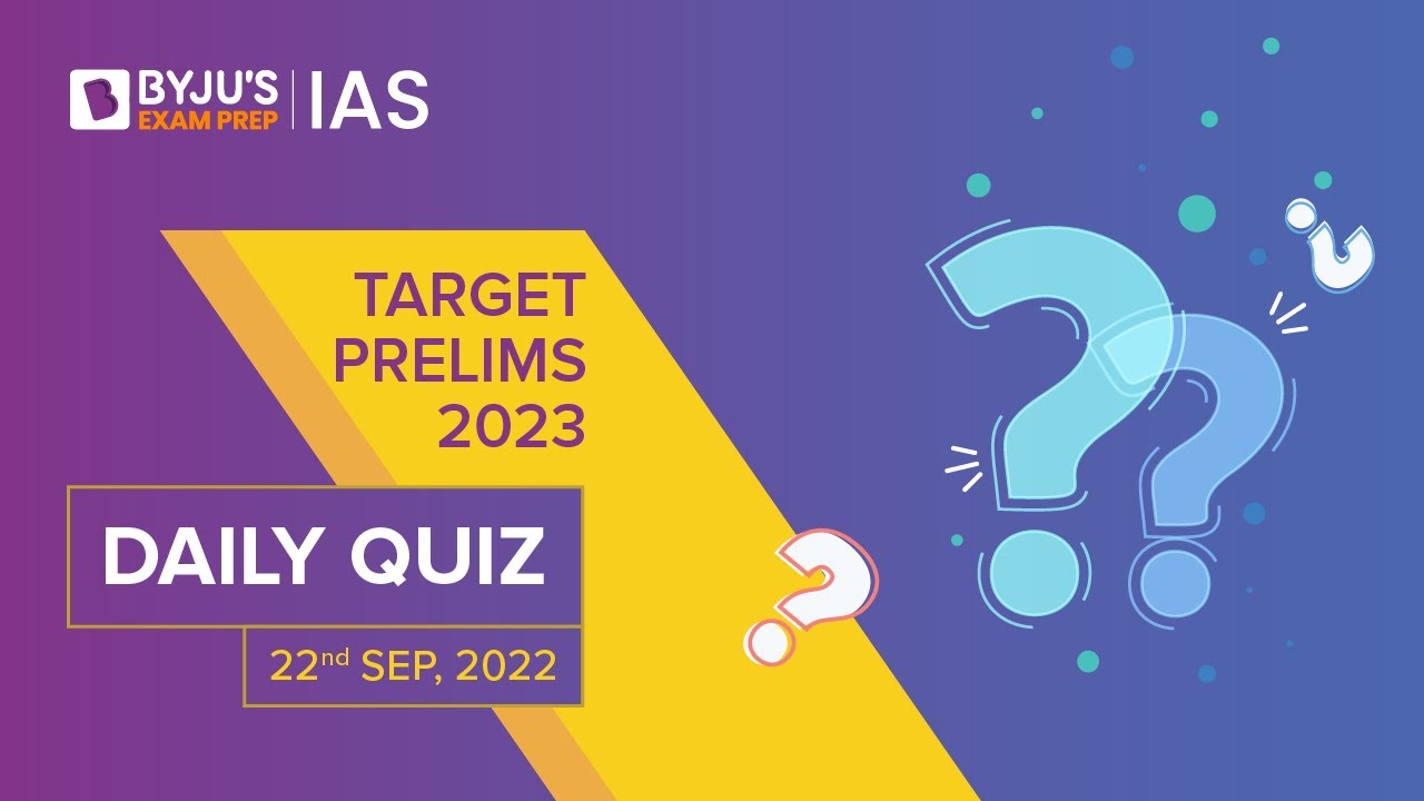 Daily Quiz (22-Sept-2022) for UPSC Prelims, CSE | General Knowledge (GK) & Current Affairs Questions