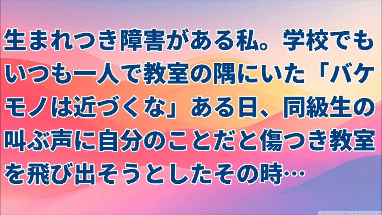 【感動する話】生まれつき障害がある私。学校でもいつも一人で教室の隅にいた「バケモノは近づくな」ある日、同級生の叫ぶ声に自分のことだと傷つき教室を飛び出そうとしたその時…