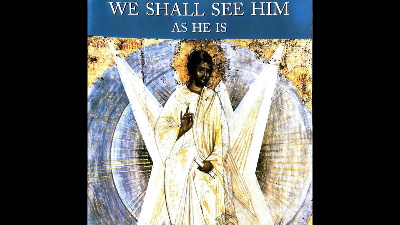 WE SHALL SEE HIM AS HE IS (Part 1) - By: Saint Sophrony of Essex, England