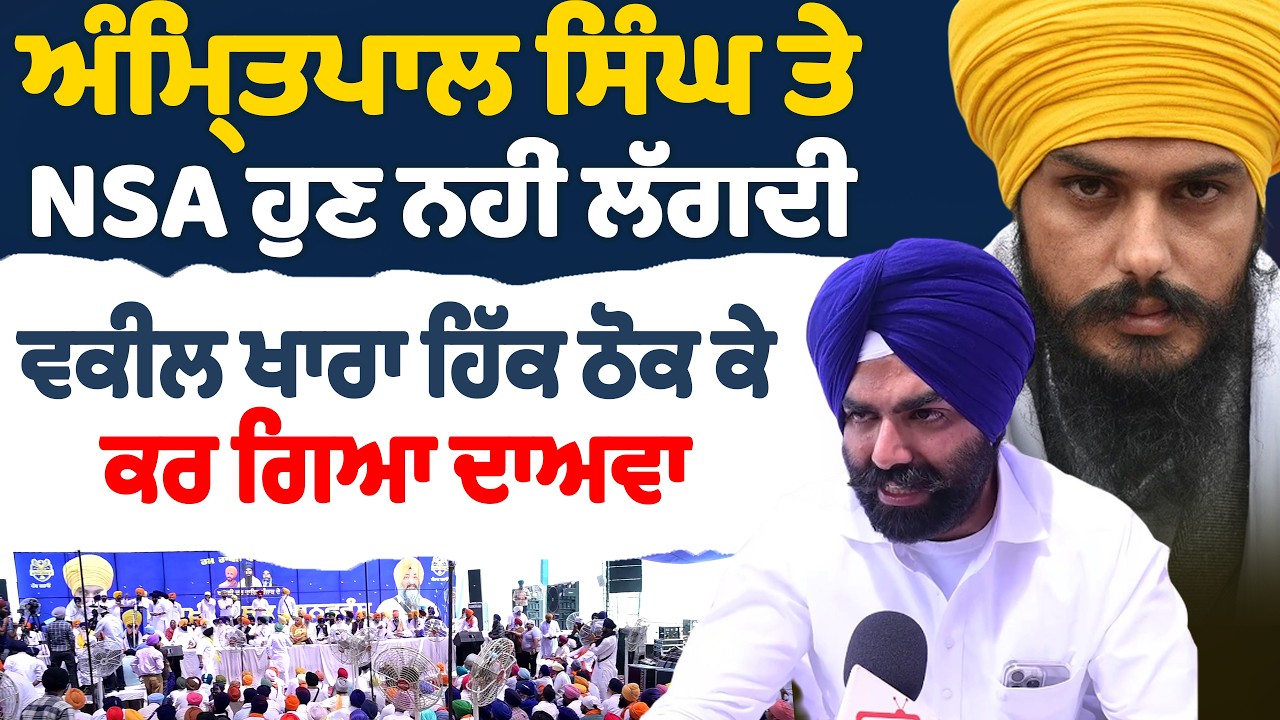 ਅੰਮ੍ਰਿਤਪਾਲ ਸਿੰਘ ਤੇ NSA ਹੁਣ ਨਹੀਂ ਲੱਗਦੀ। ਵਕੀਲ ਖਾਰਾ ਹਿੱਕ ਠੋਕ ਤੇ ਕਰ ਗਿਆ ਦਾਅਵਾ