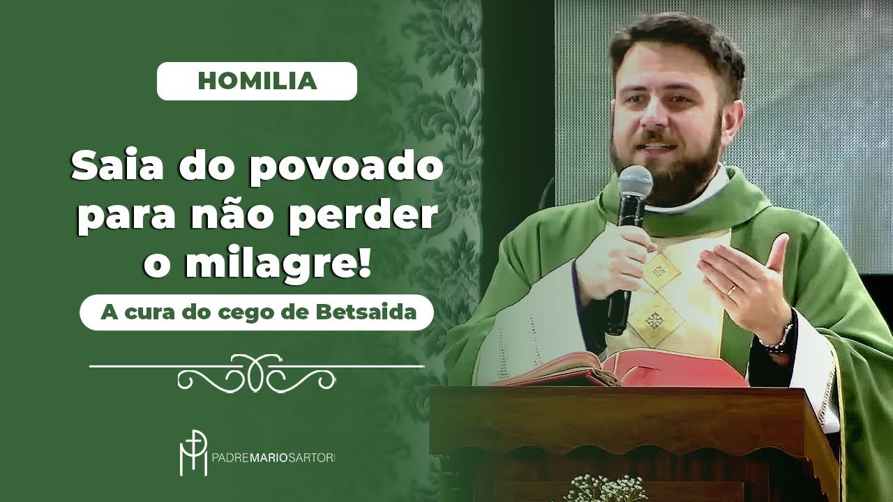 #HOMILIA Saia do povoado para não perder o milagre | A cura do cego de Betsaida | Pe. Mario Sartori