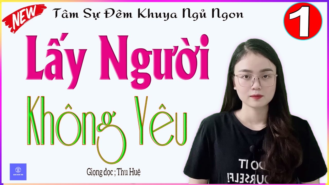 [AUDIO NGÔN TÌNH] LẤY NGƯỜI KHÔNG YÊU - Tập 1 - Truyện kể thực tế đời sống cực hay - MC Thu Huệ