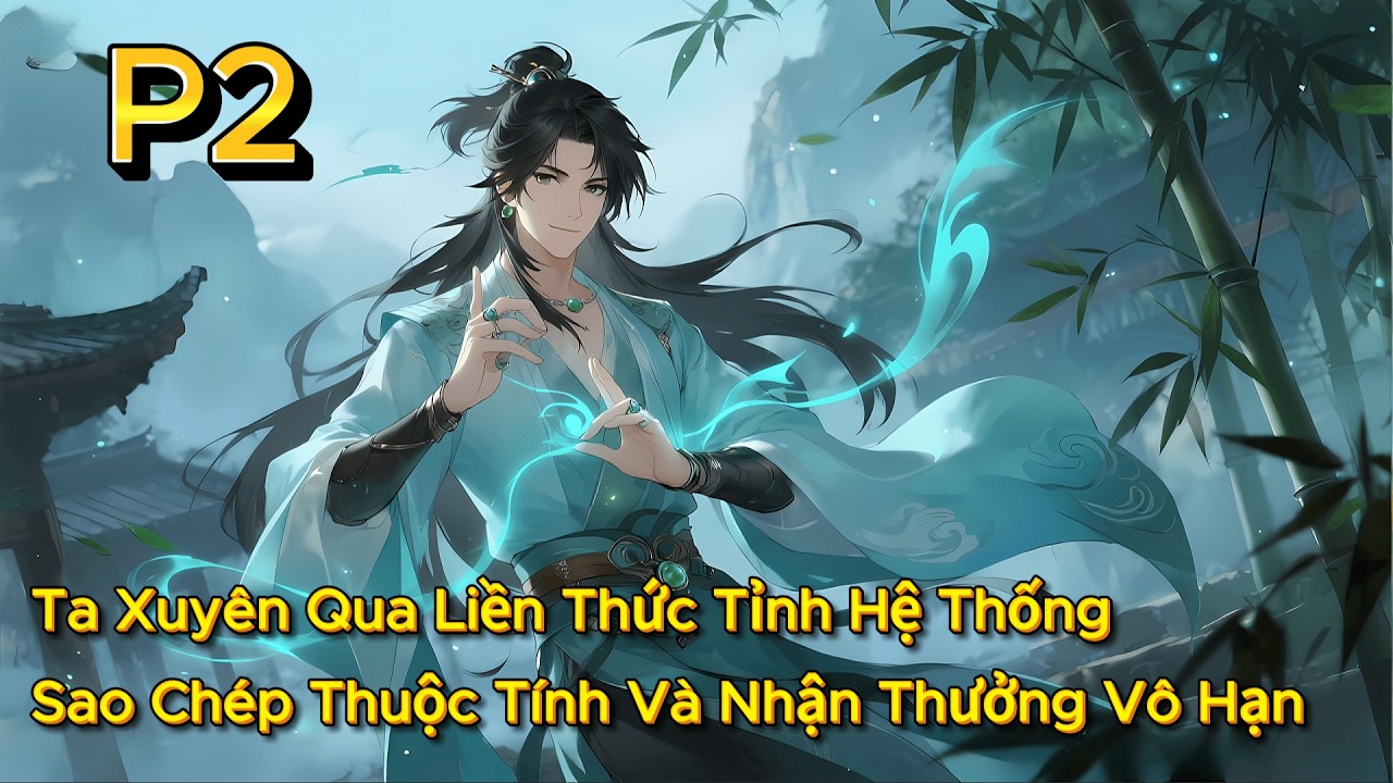 P2 | Ta Xuyên Qua Liền Thức Tỉnh Hệ Thống, Có Thể Sao Chép Thuộc Tính Và Nhận Thưởng Vô Hạn