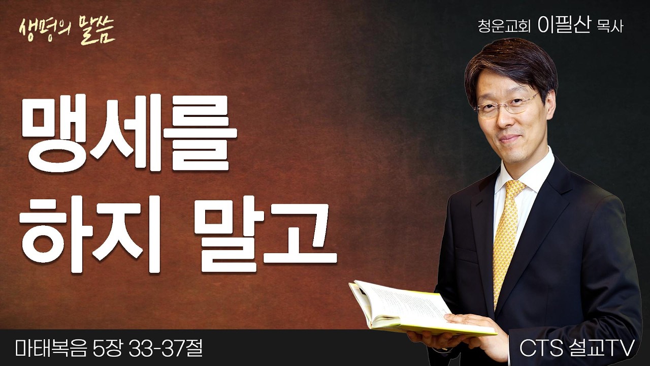 맹세를 하지 말고(마태복음 5:33-37) | 이필산 목사 | 청운교회 | 생명의 말씀