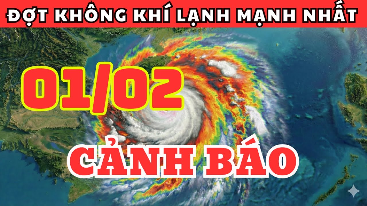 Dự Báo Thời Tiết Đêm Nay và Ngày Mai 01/02 | Cảnh Báo Đợt Không Khí Lạnh Mạnh Nhất Mùa Đông