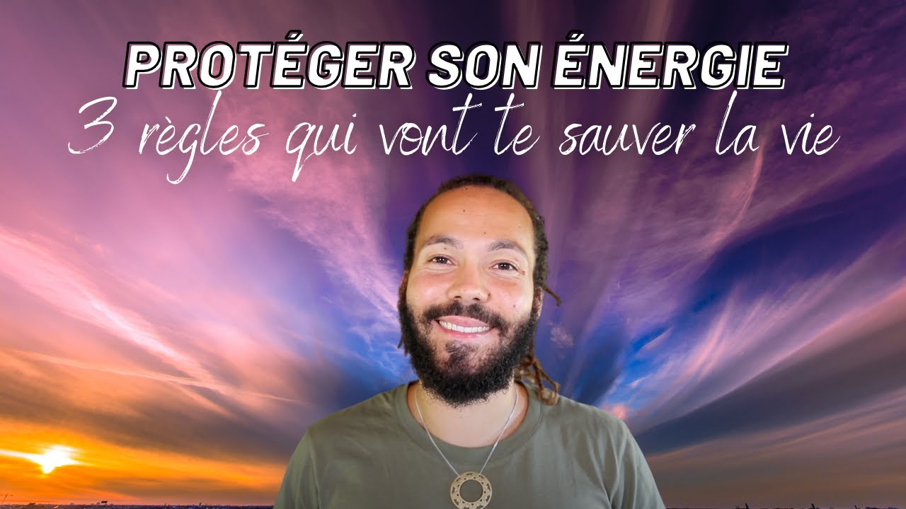 Protéger son énergie 3 règles qui vont te sauver la vie