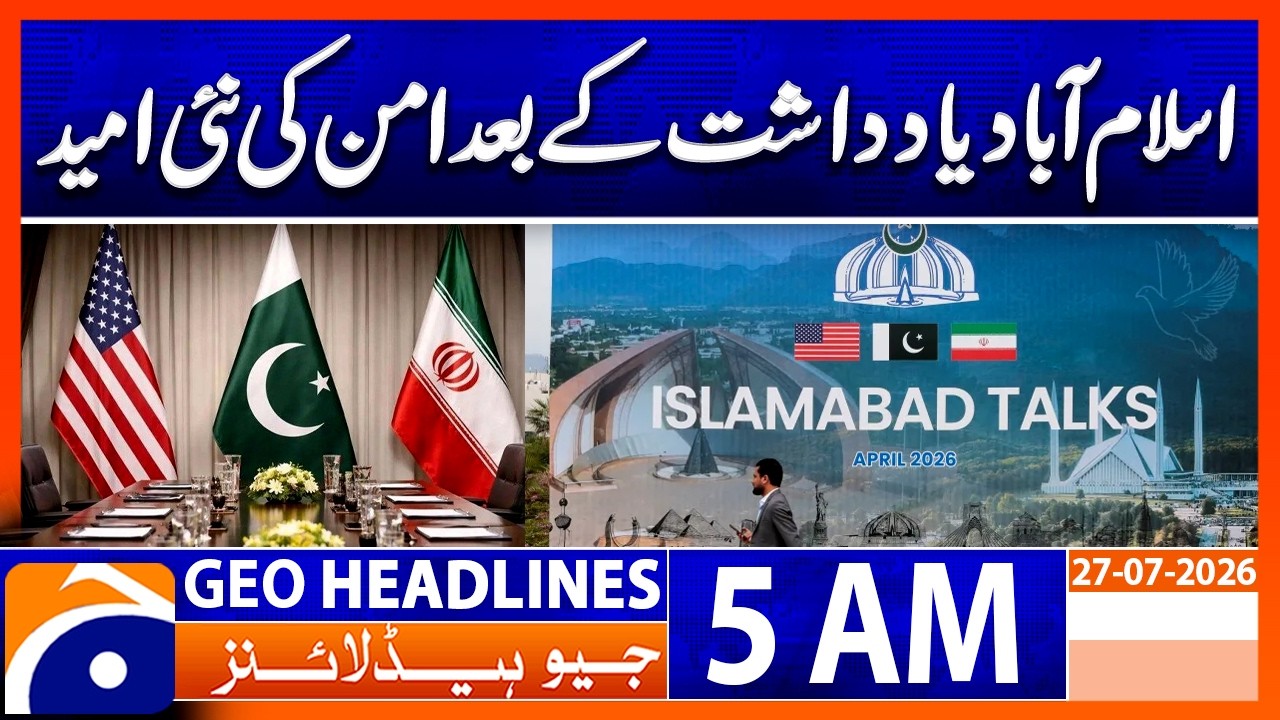 Islamabad Memorandum Sparks Fresh Hope for Peace | Geo News 5 AM News Headlines | 27-7-2026