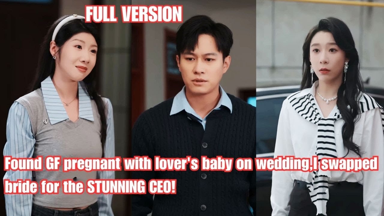 Found GF pregnant with lover's baby on wedding,I swapped bride for the STUNNING CEO!#251207zhB2