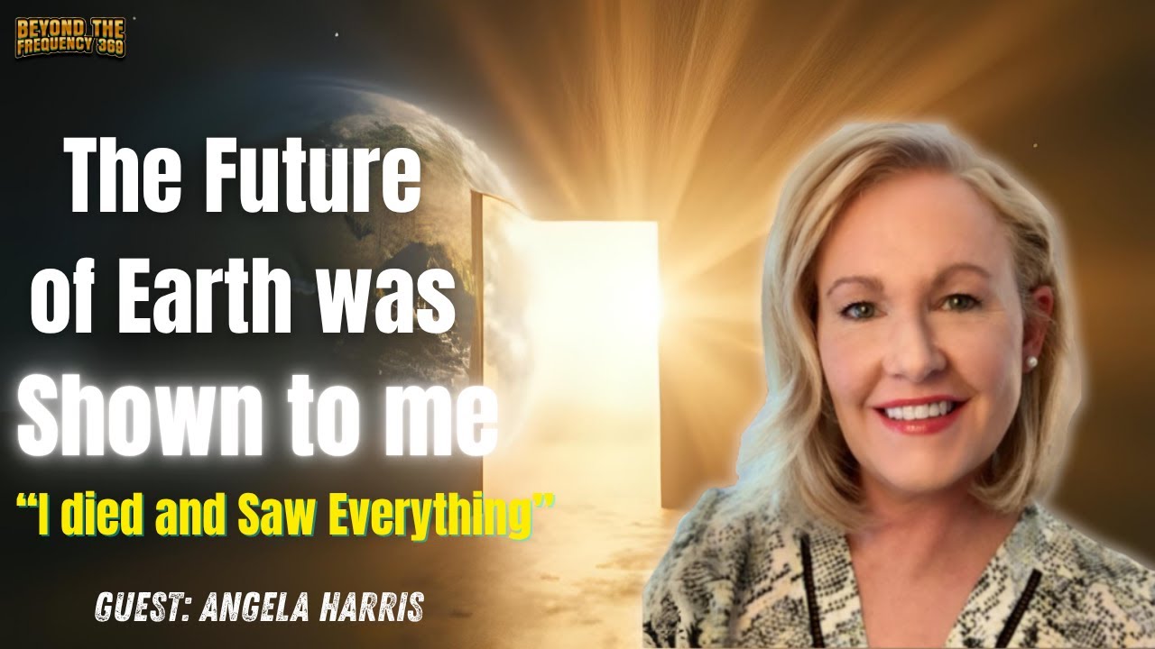 Life After Death: Angela Harris’ Shocking Near Death Experience & Visions of Earth’s Future