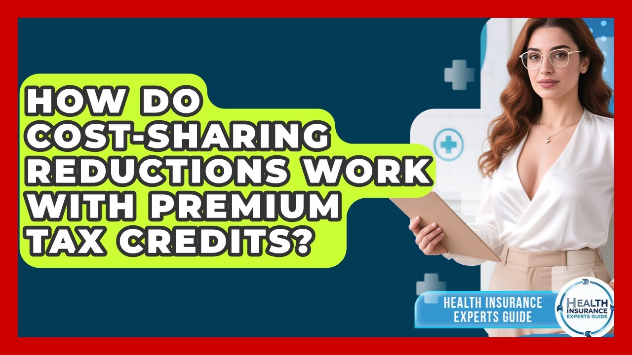 How Do Cost-Sharing Reductions Work With Premium Tax Credits? - Health Insurance Experts Guide