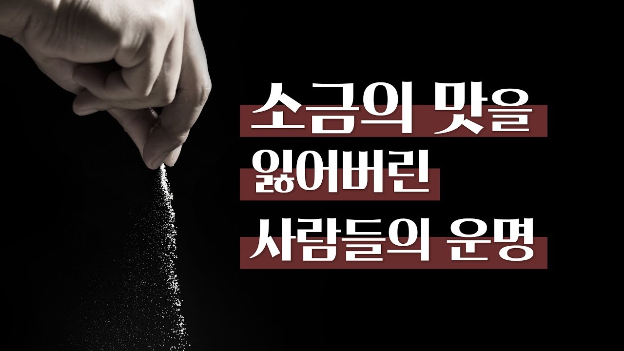 [설교말씀] 소금의 맛을 잃어버린 사람의 운명 - 참된 거듭남과 소금의 성질