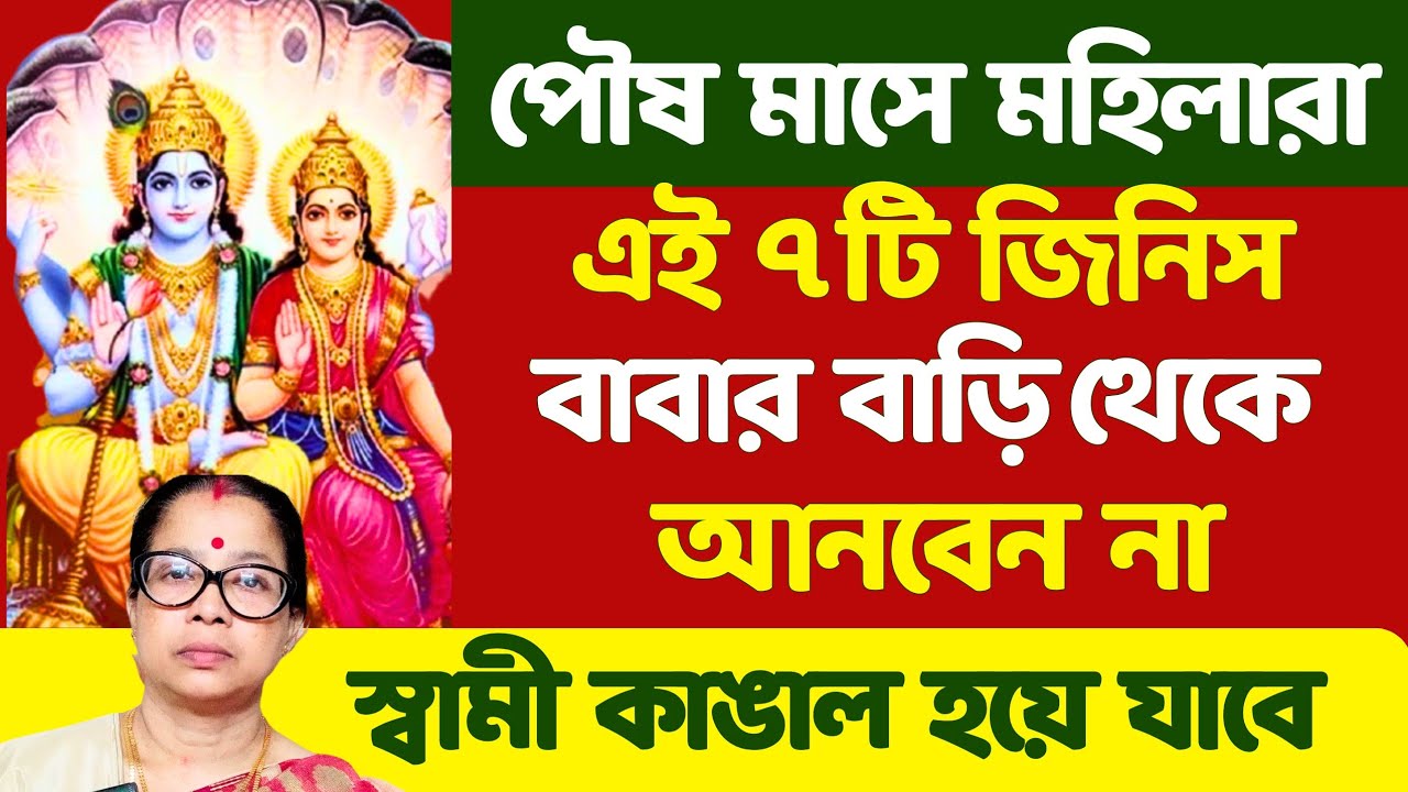 পৌষ মাসে মহিলারা ৭টি জিনিস বাবার বাড়ি থেকে আনবেন না কাঙাল হয়ে যাবেন।