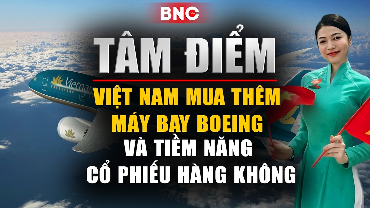 Tâm điểm: Việt Nam mua thêm máy bay Boeing và tiềm năng cổ phiếu hàng không | BNC Now