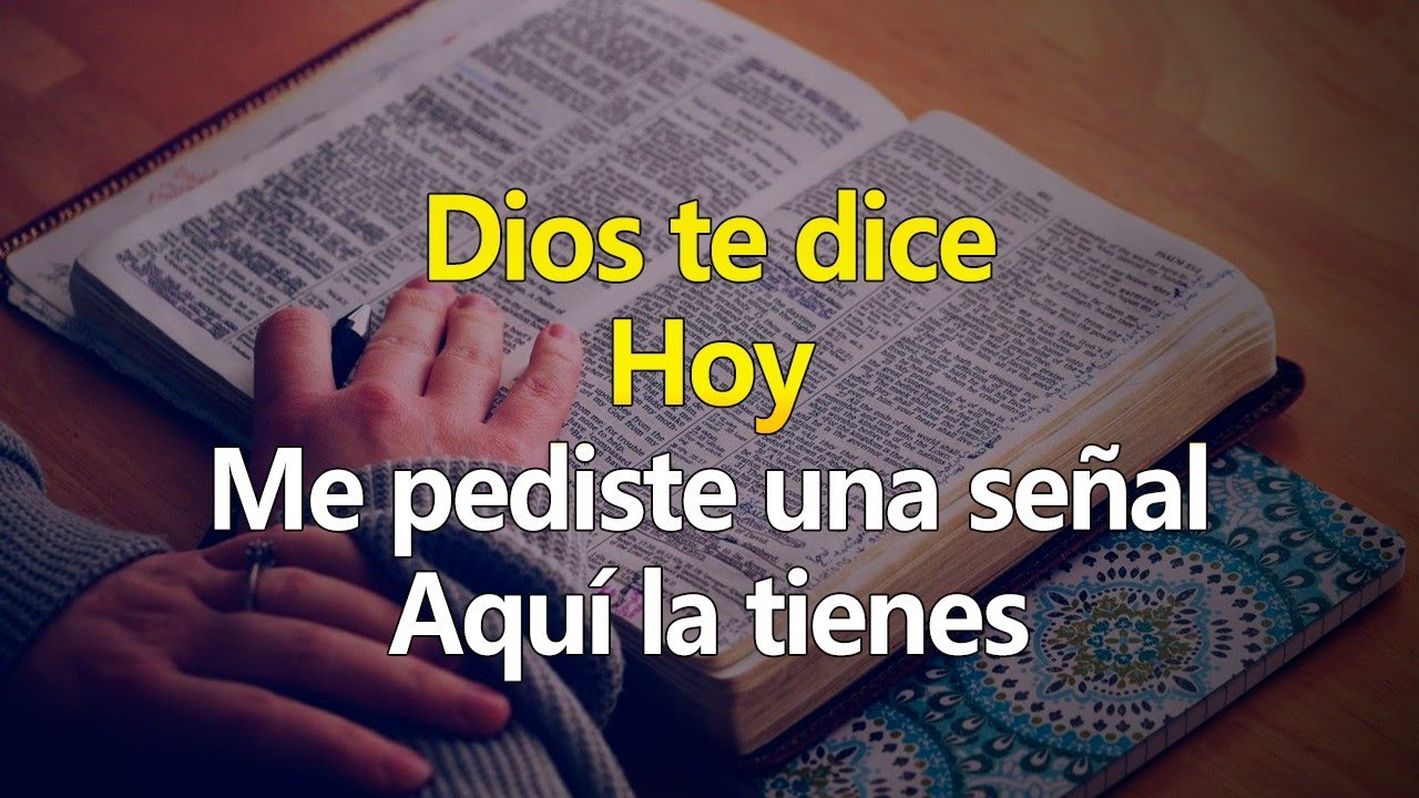 DIOS TE DICE HOY Me pediste una se&ntilde;al, Aqu&iacute; la tienes