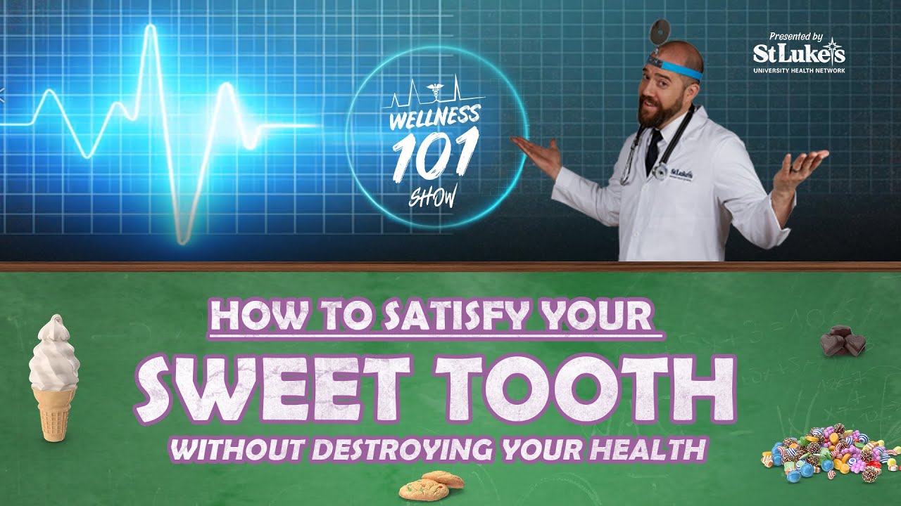 Wellness 101 Show - How to Satisfy Your Sweet Tooth Without Destroying Your Health