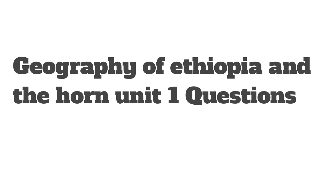 @Geography of ethiopia and the horn unit 1 Questions