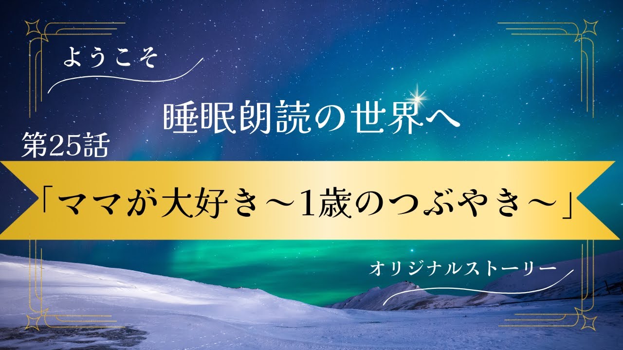 【睡眠朗読】【オリジナル】「第25話　ママが大好き～1歳のつぶやき～」　ようこそ睡眠朗読の世界へ