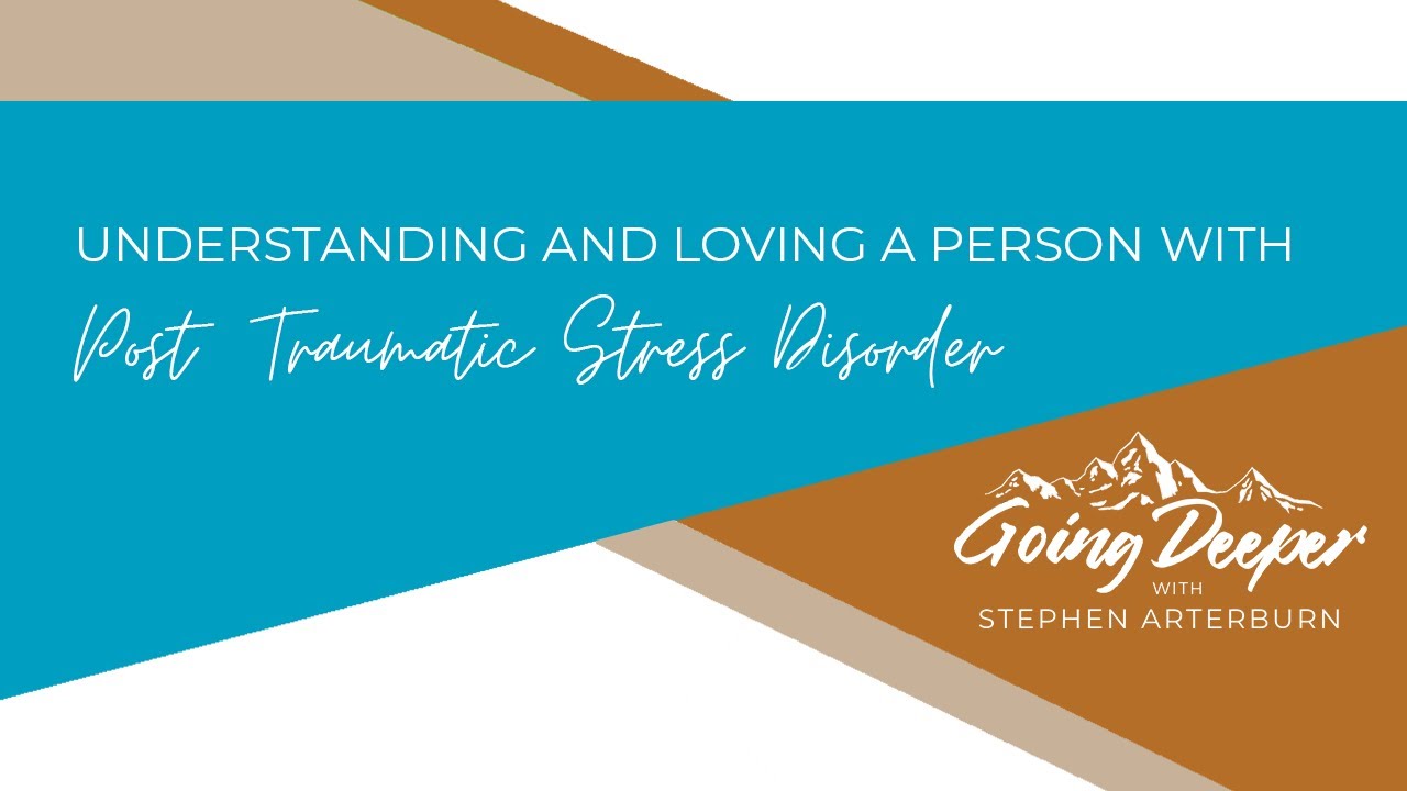 Understanding and Loving a Person with Post Traumatic Stress Disorder | Steve Arterburn