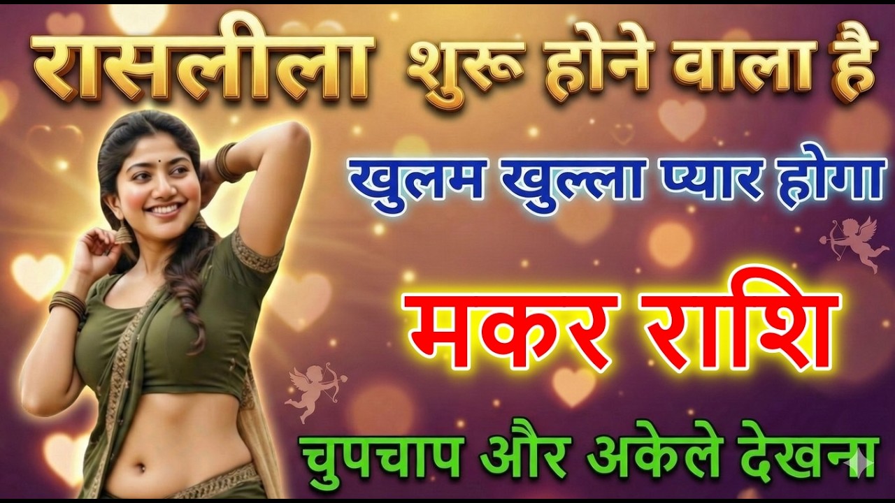 मकर राशि रासलीला शुरू होने वाला है खुल्लम खुल्ला प्रेम होगा