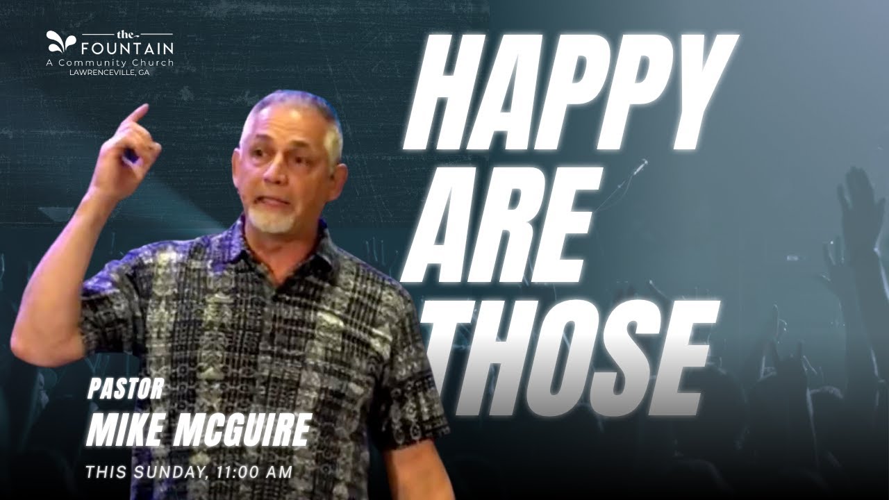 Happy Are Those | Blessed Series | Pastor Mike McGuire | The Fountain Church