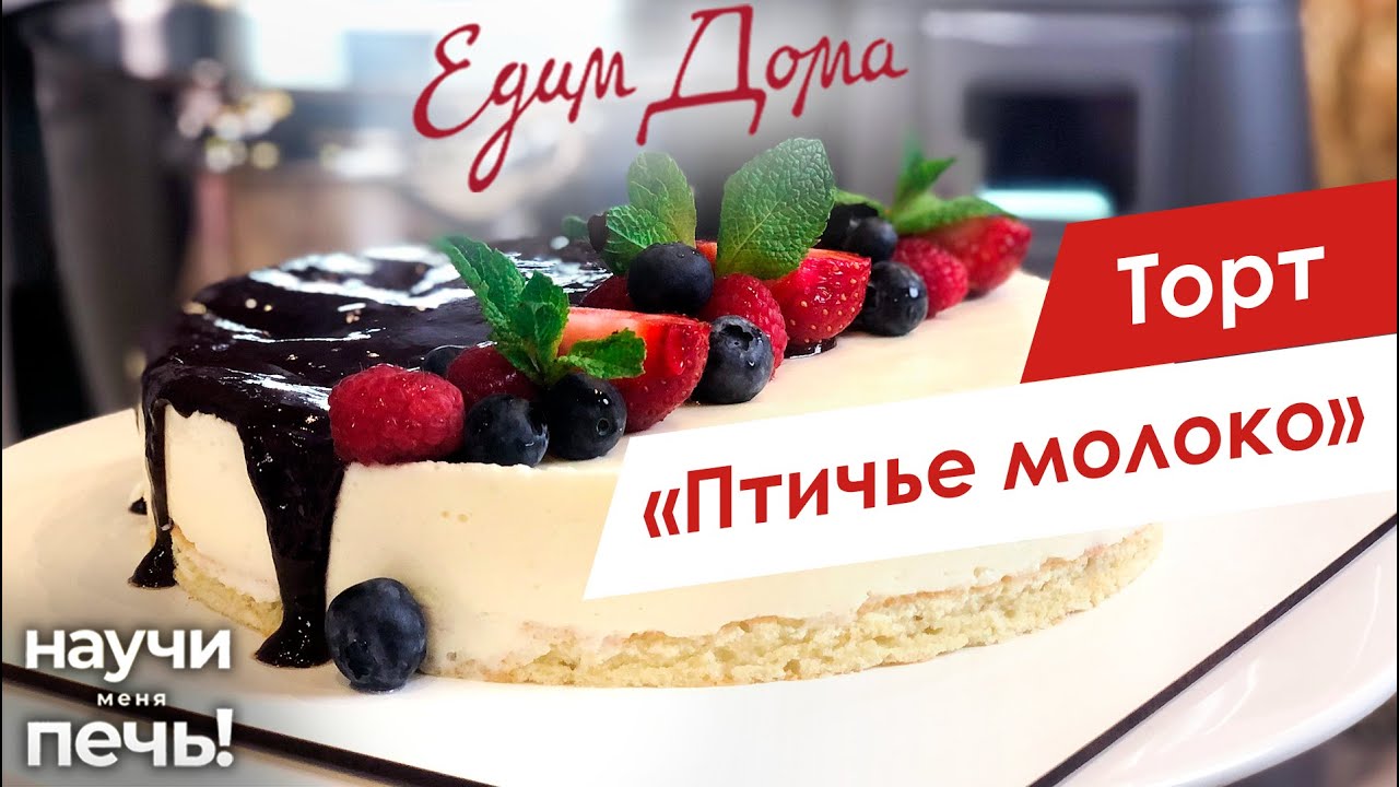 Торт «Птичье молоко» | Научи меня печь! на «Едим Дома»