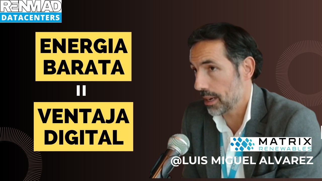 ¿Puede España liderar los Data Centers en Europa? Luis Miguel Alvarez, Matrix Renovables.