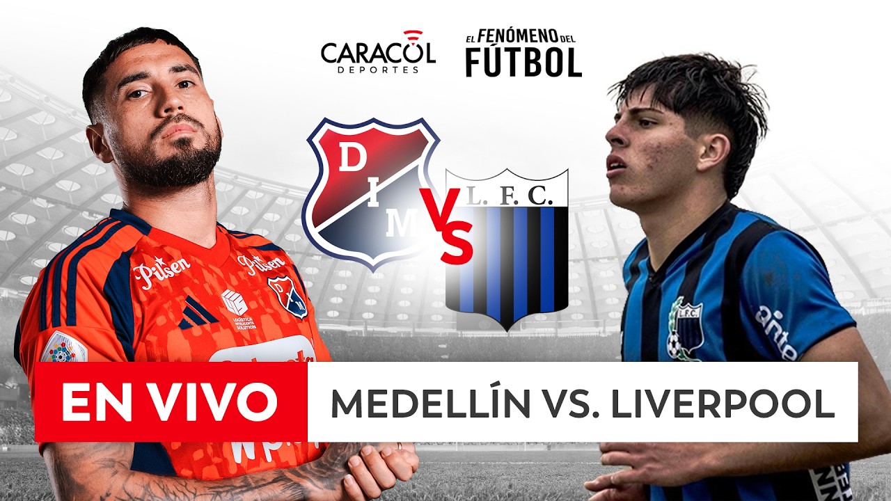 🔴 EN VIVO | MEDELLÍN (COL) vs. LIVERPOOL (URU) – Copa Libertadores, Fase 2