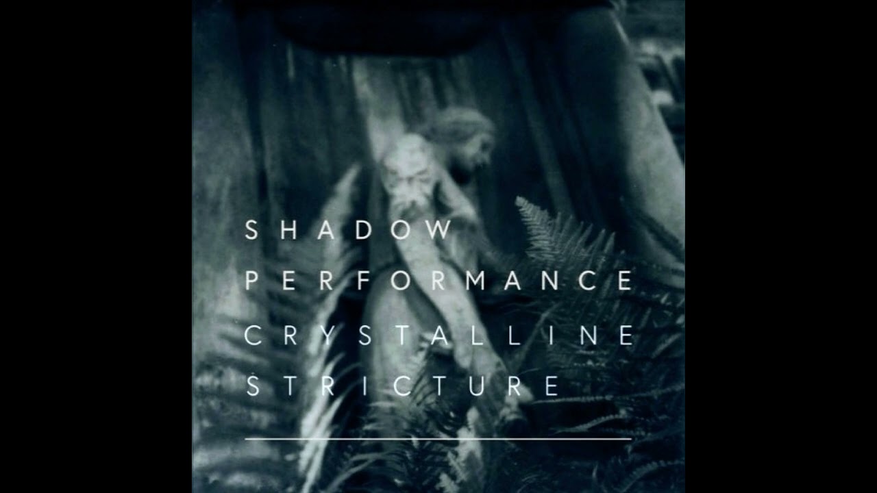 Crystalline Stricture - Shadow Performance 