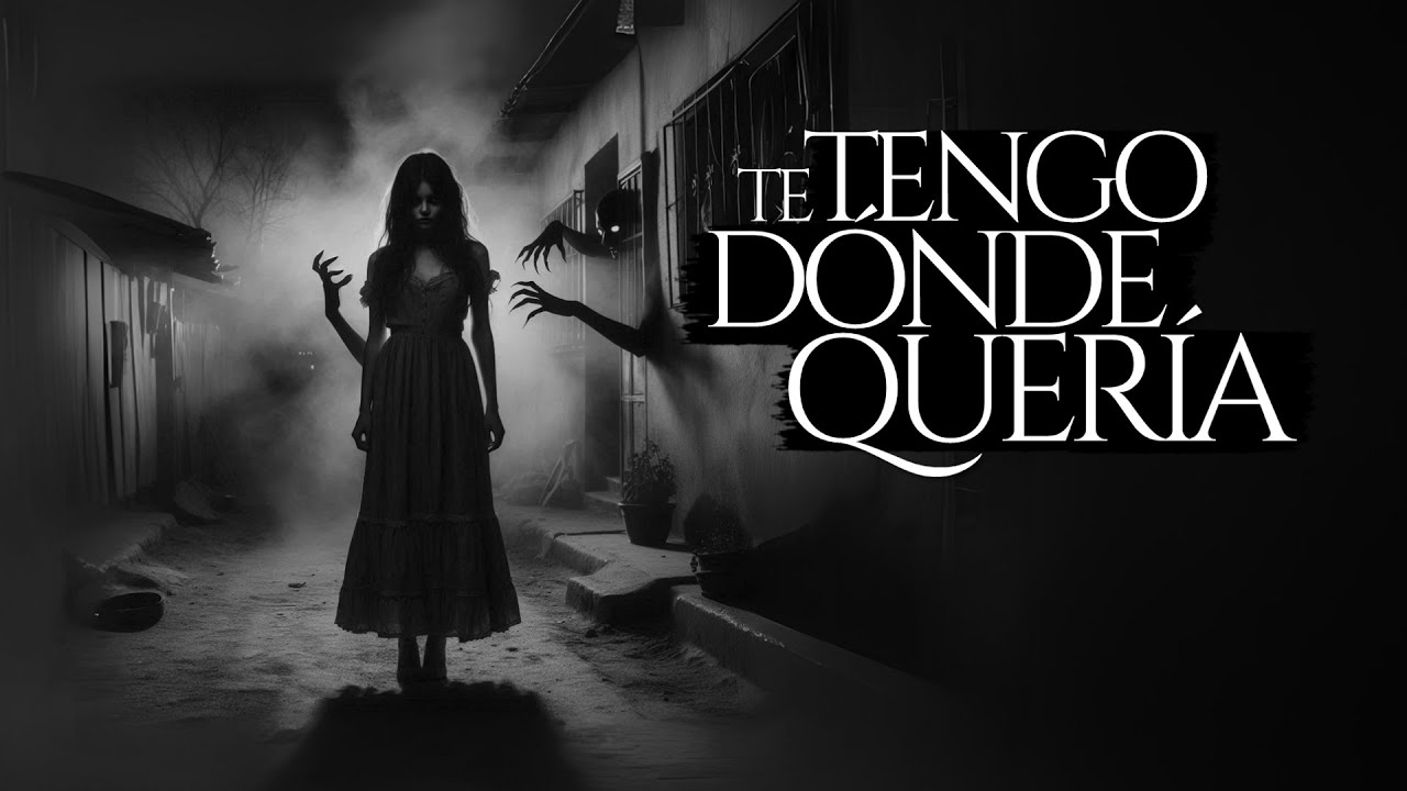 TE TENGO DONDE YO QUERÍA (RELATO DE TERROR REAL)