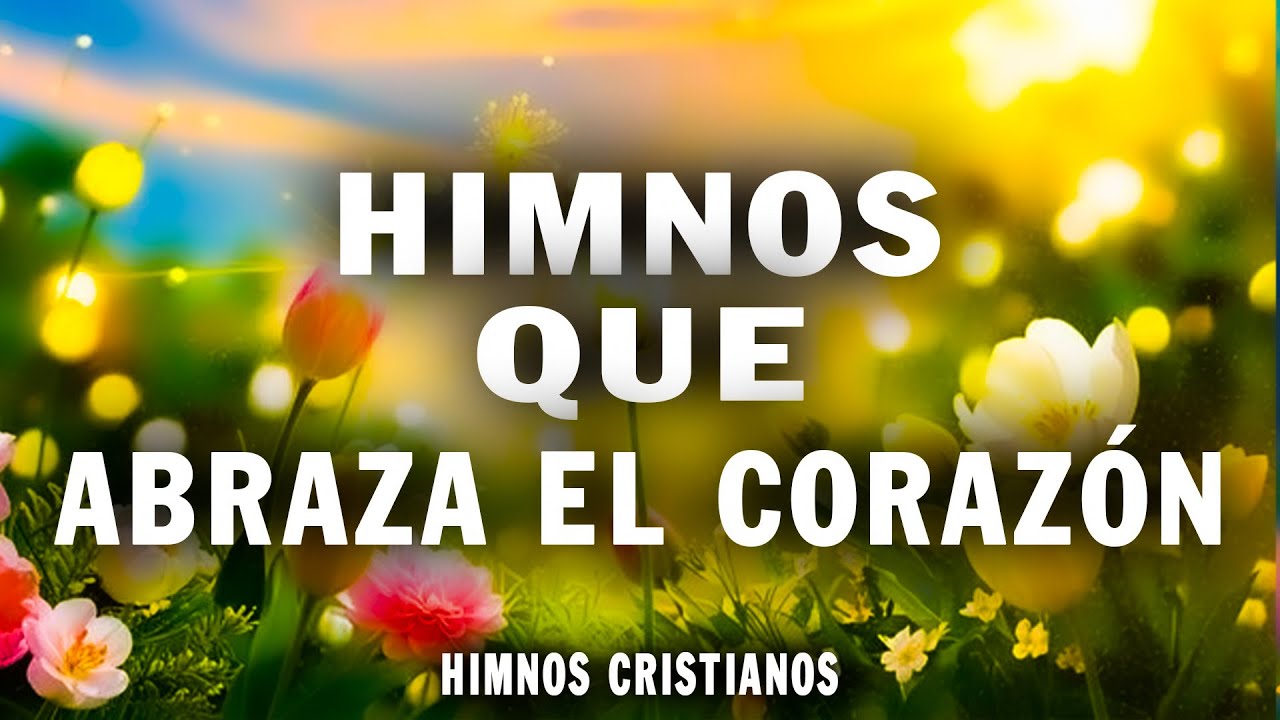 Himnos Que Dios Usa Para Abrazar Tu Alma - 40 HIMNOS ANTIGUOS MEJOR SELECCIONADOS 2026