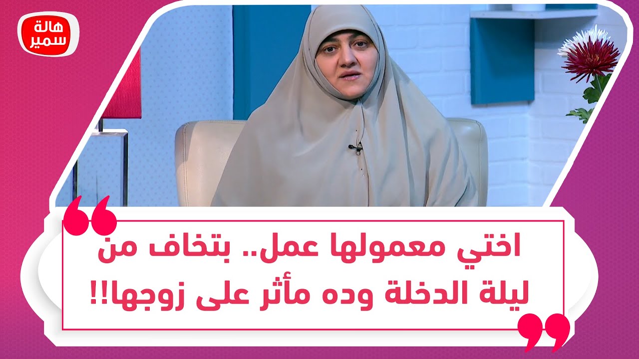 اختي معمولها عمل.. بتخاف من ليلة الدخلة وده مأثر على زوجها!!د. هالة ترد بالحل الأمثل