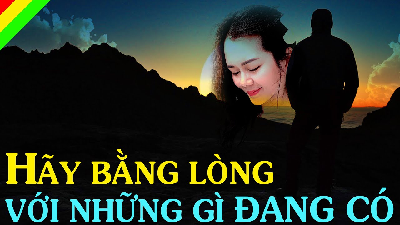 CÁI GÌ CŨNG CÓ GIÁ CỦA NÓ, HÃY BẰNG LÒNG VỚI NHỮNG GÌ MÌNH ĐANG CÓ TRONG TAY - Thiền Đạo