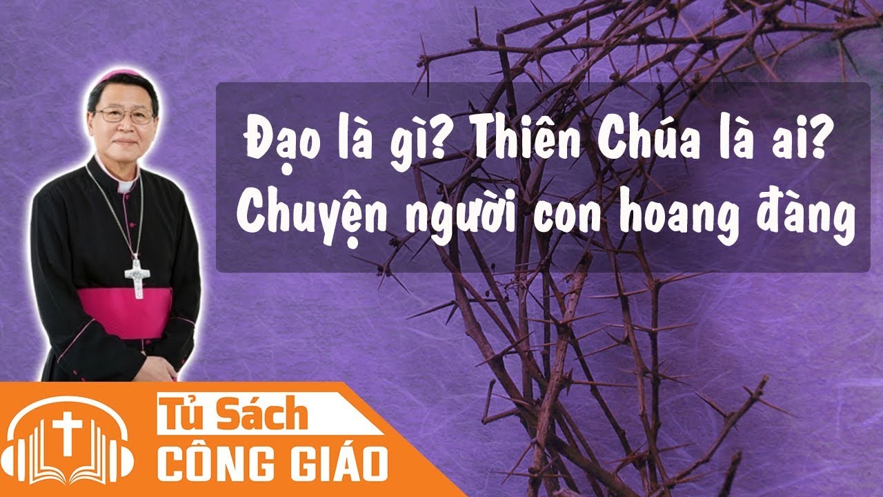 Tĩnh Tâm Mùa Chay -  Đạo Là Gì, Thiên Chúa Là Ai và Chuyện Người Con Hoang Đàng - Tĩnh Tâm Mùa Chay