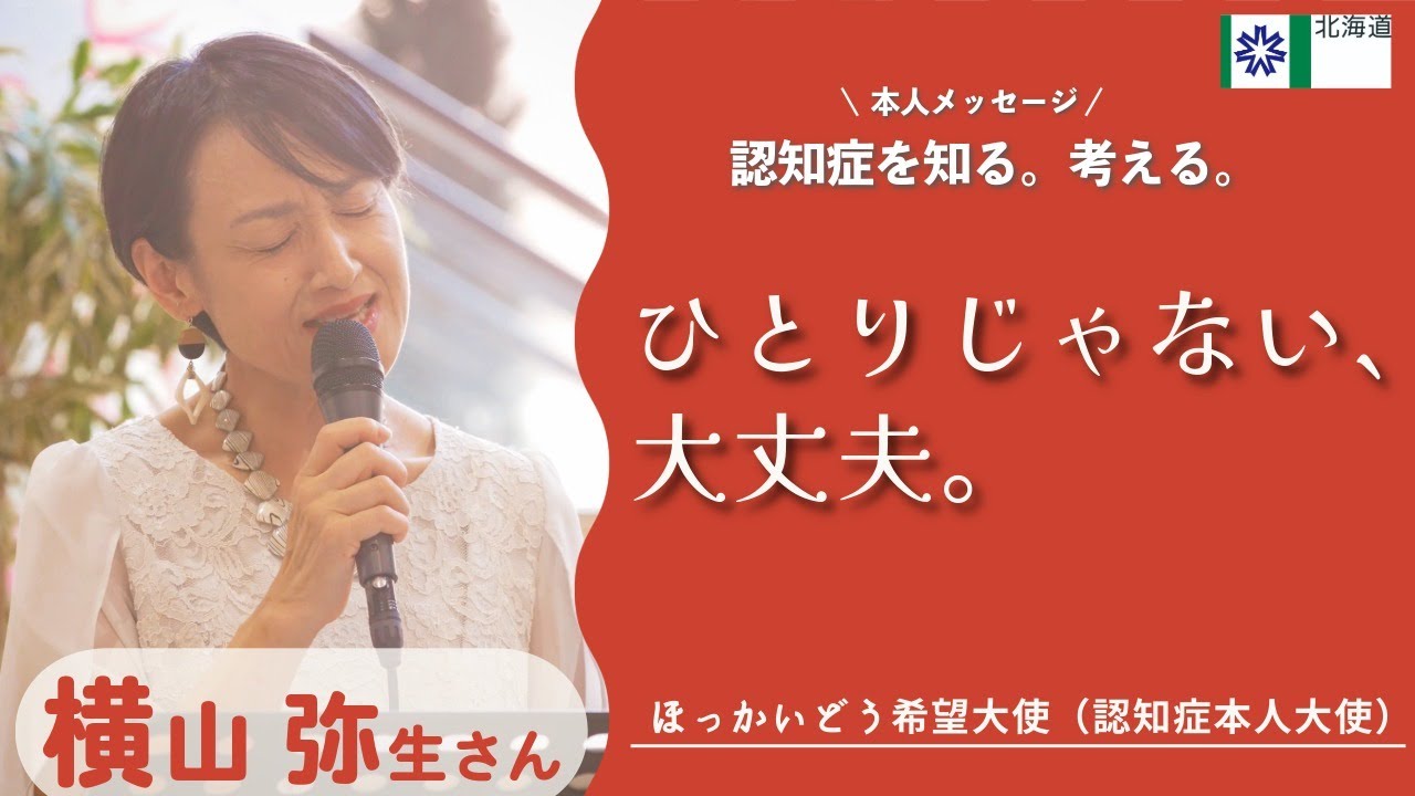 ほっかいどう希望大使（認知症本人大使）からのメッセージ　横山弥生さんVer.「ひとりじゃない、大丈夫。」