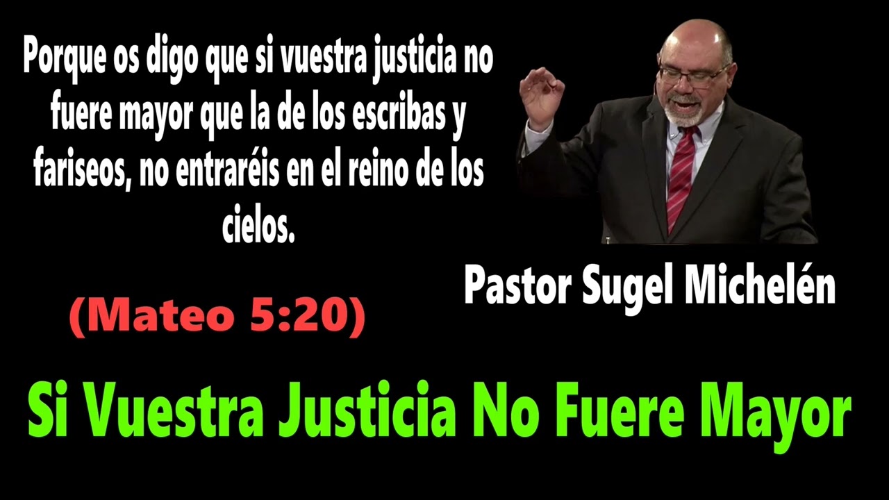 Si Vuestra Justicia No Fuere Mayor (Mateo 5:20) Pastor Sugel Michelén
