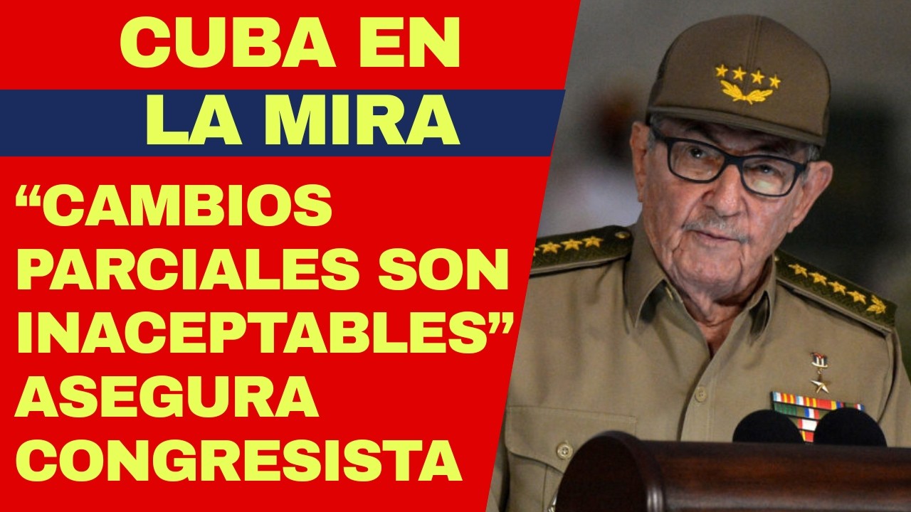 URGENTE: CAMBIOS PARCIALES EN CUBA NO SON ACEPTABLES PARA EL PRESIDENTE TRUMP, SEGÚN CONGRESISTA