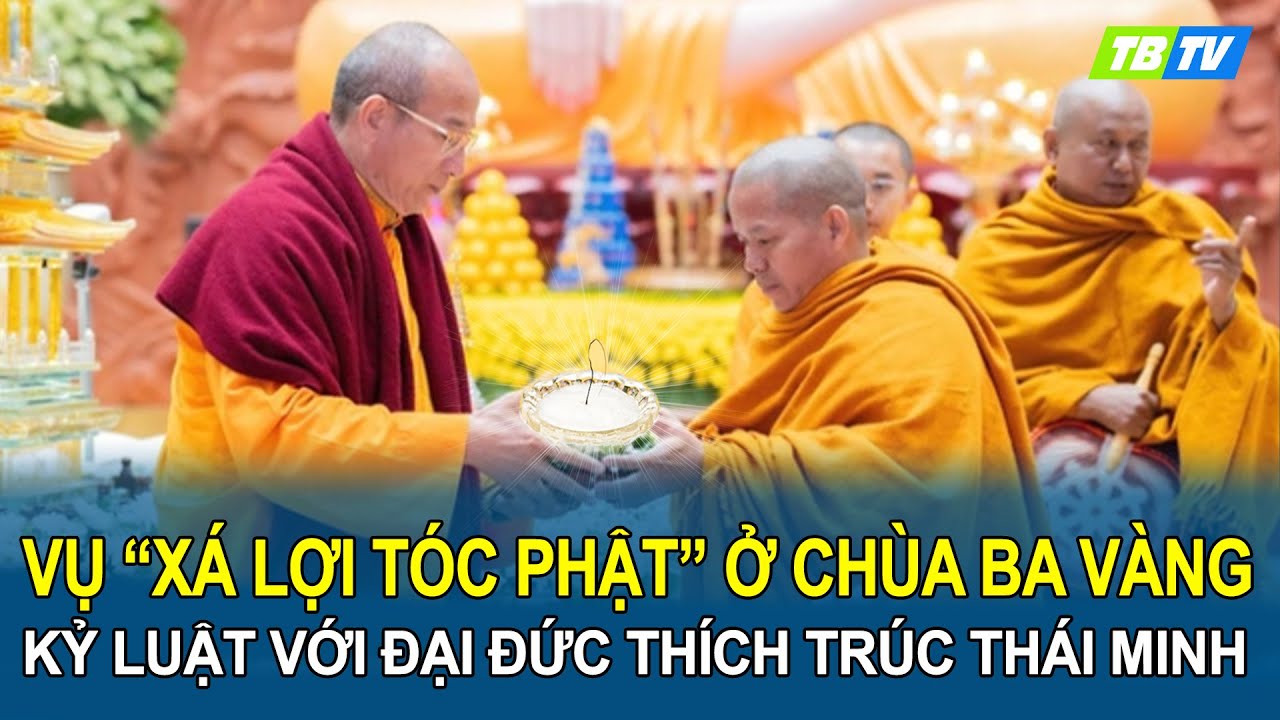 Vụ “xá lợi tóc Phật” ở chùa Ba Vàng: Đã có biện pháp kỷ luật với Đại đức Thích Trúc Thái Minh