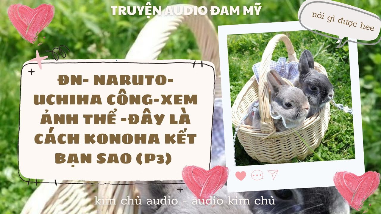 [BL- AUDIO ] [ĐN NARUTO]  [UCHIHA CÔNG ] PHẦN 3- XEM ẢNH THỂ, ĐÂY LÀ CÁCH KONOHA KẾT BẠN SAO