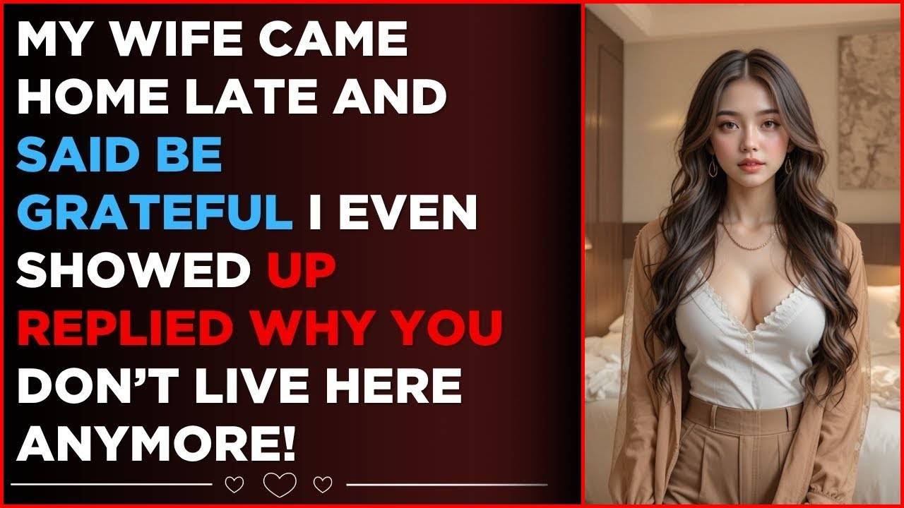 My Wife Came Home Late and Said Be Grateful I Even Showed Up Replied Why You Don’t Live Here Anymore