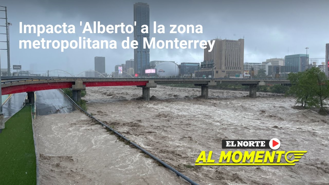 Impacta 'Alberto' a la zona metropolitana de Monterrey