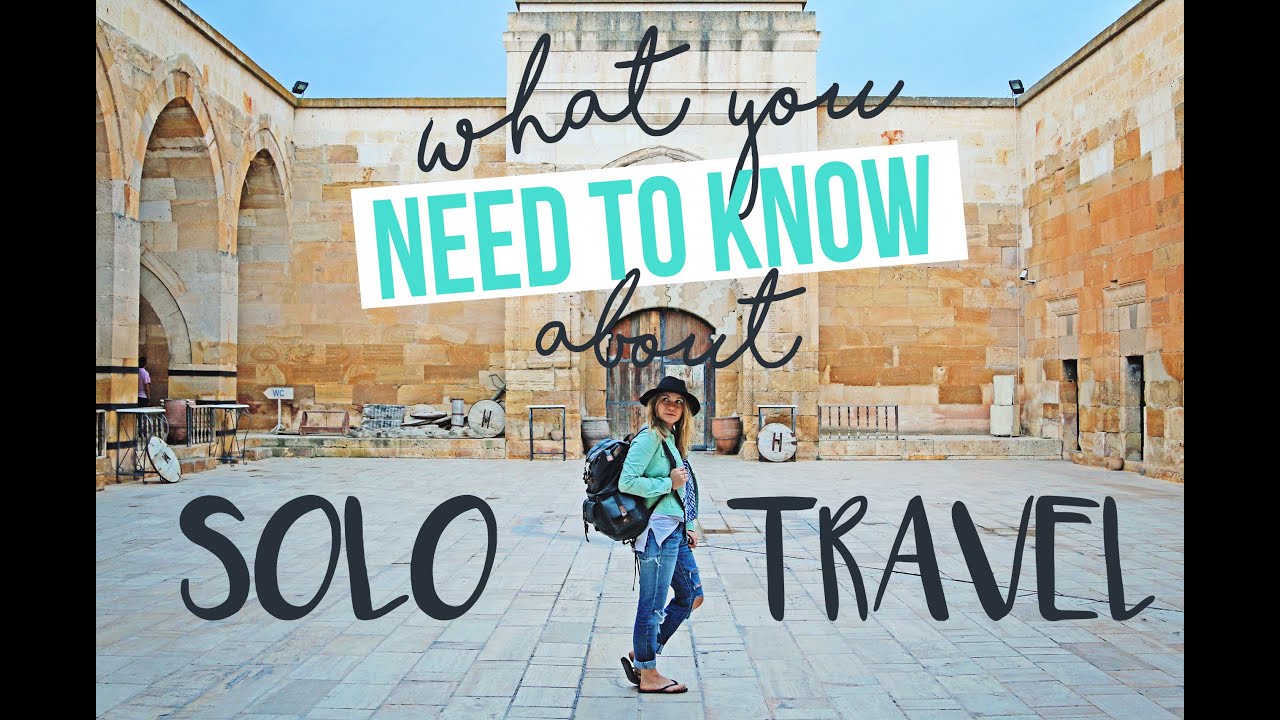 what you NEED TO KNOW about SOLO TRAVEL