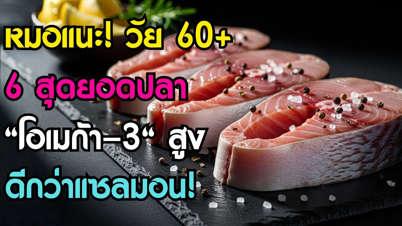 อายุเกิน 60 ปี ต้องรู้! แค่กิน 'ปลา 6 ชนิดนี้' อร่อยลิ้น แถมได้โอเมก้า-3 ดีกว่าแซลมอน!