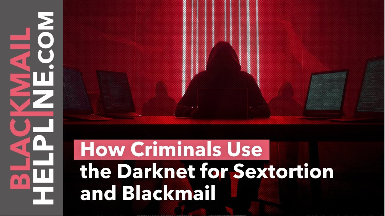 How Criminals Use the Darknet for Sextortion and Blackmail