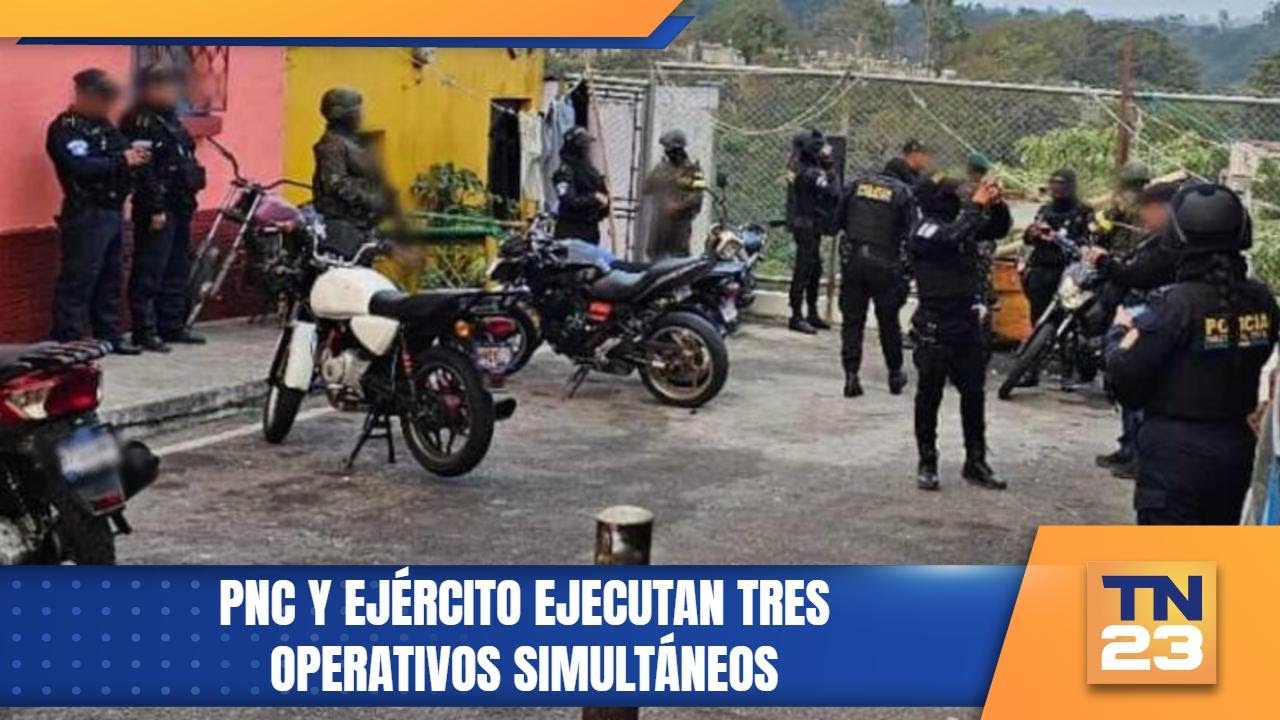 PNC y Ejército ejecutan tres operativos simultáneos
